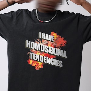 I Have Homosexual Tendencies Shirt, Homosexual Shirt, Gay Shirt, Gay Friend, Funny Shirt, Funny Gift, Shirt For Friend, Funny Gag Gift