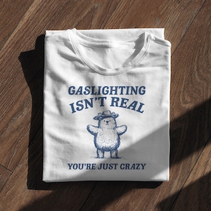 Gaslighting Sarcasm T-Shirt: Funny Meme Shirt