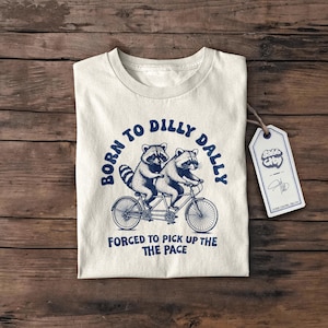 Geboren, Dilly Dally Shirt, Geschenk, Retro lustiges T-Shirt, seltsames T-Shirt, Meme TShirt, verrücktes Shirt, Unisex Shirt, lustiges Geschenk, süßes T-Shirt