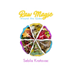 Raw Magic Around the Globe: Simple Raw Vegan International Food Recipes