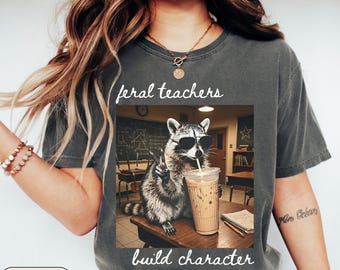 Funny Teacher Raccoon Comfort Colors Shirt, Feral Teachers Build Character Humor Sarcastic Back to School High School T-Shirt, Teacher Gift