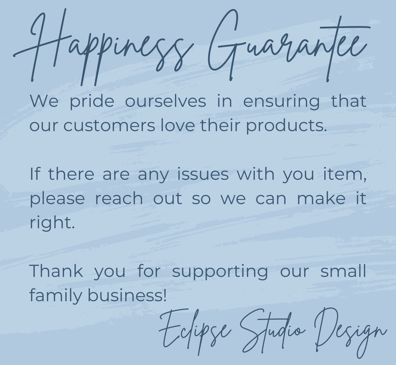 May include: A light blue background with the words "Happiness Guarantee" in elegant script. The text below states a commitment to customer satisfaction and support for a small family business. The design includes the "Eclipse Studio Design" logo.