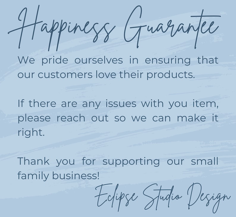 May include: A light blue background with the words "Happiness Guarantee" in elegant script. The text below states a commitment to customer satisfaction and support for a small family business. The design includes the "Eclipse Studio Design" logo.