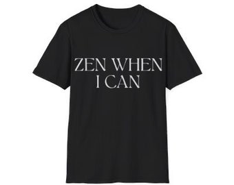 Zen When I Can T-Shirt