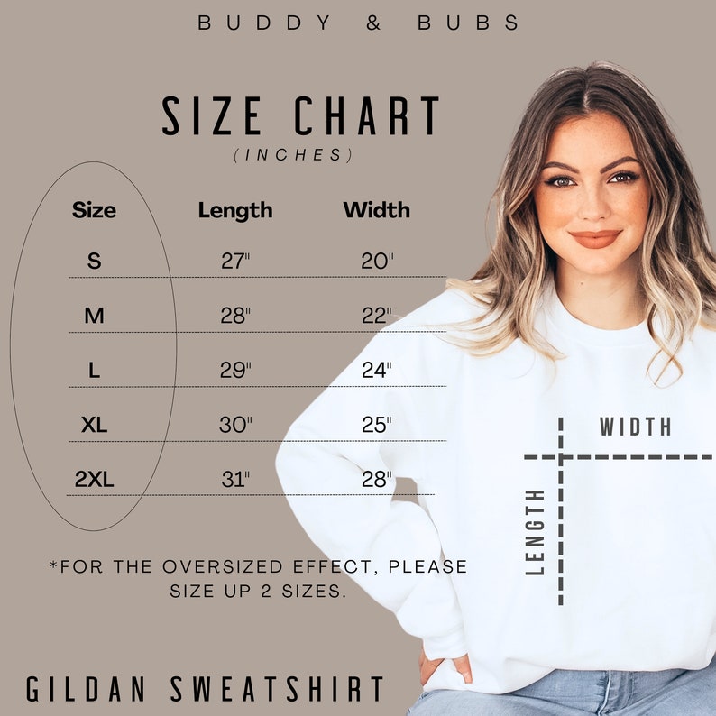 May include: Size chart for a Gildan sweatshirt with measurements in inches. The chart shows the length and width of the sweatshirt in sizes S, M, L, XL, and 2XL. The text "*FOR THE OVERSIZED EFFECT, PLEASE SIZE UP 2 SIZES." is included below the chart.