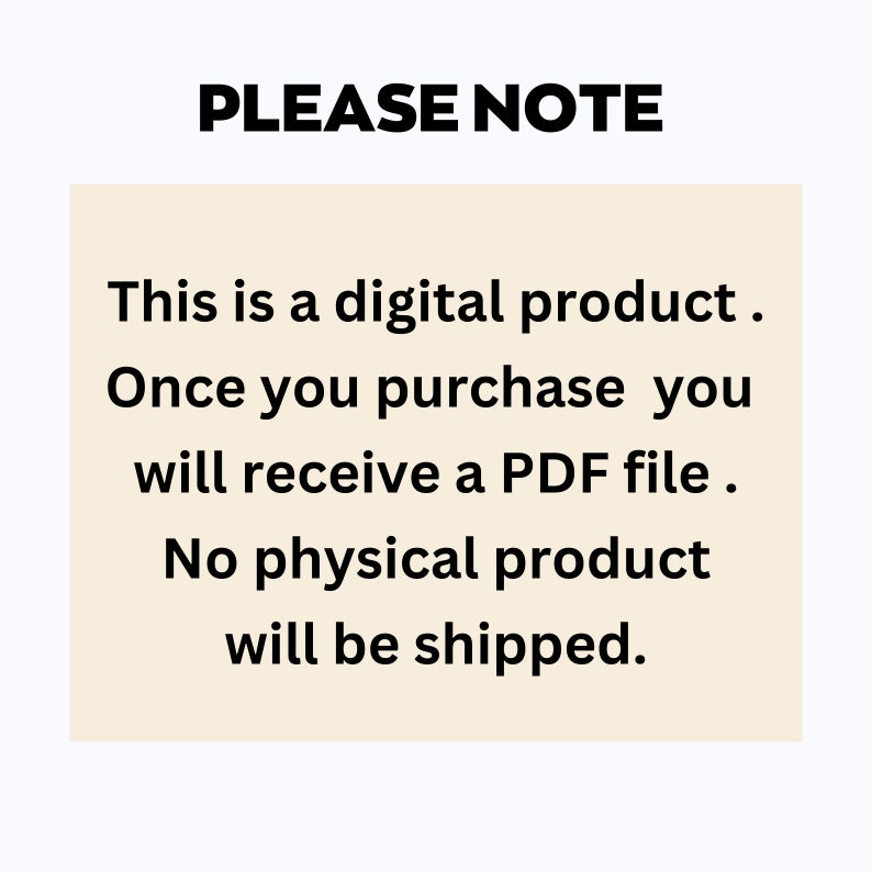 May include: Text on a cream-colored background reads "PLEASE NOTE" at the top. Below, it states: "This is a digital product. Once you purchase you will receive a PDF file. No physical product will be shipped."