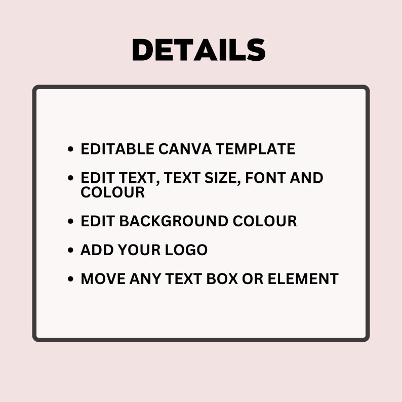 May include: A graphic with the word "DETAILS" in bold black font at the top. Below, a white rectangle with a black border lists features: editable Canva template, edit text, font, and color, edit background color, add logo, and move elements.