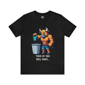 Tired Of This Bull Shirt...-Unisex Jersey Short Sleeve Tee