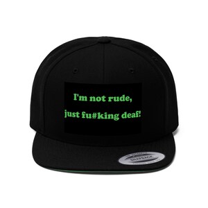 Unisex Flat Bill Hat slogan, "I'm not rude, just fuc#ing deaf!"