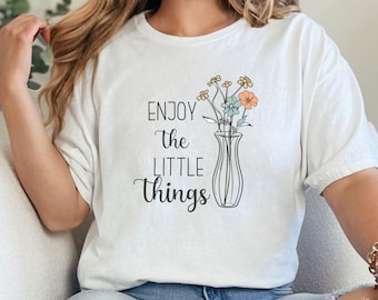 Enjoy the little things Shirt, Motivational T-Shirt, Self Love Shirt, Shirts for Women, Gifts for Women, Positive T-Shirts