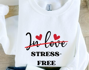 In Love, Stress-free,Anti Valentine, Valentines Day Sweatshirt, Valentine Gift, Gift For Her, Gift For Him, Galentines Day Sweatshirts