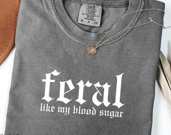 Feral Like My Blood Sugar Comfort Colors® Minimalist Shirt, Unhinged Humor Diabetic Tee, T1D Feral T-Shirt, Diabetes Awareness Sarcastic Tee
