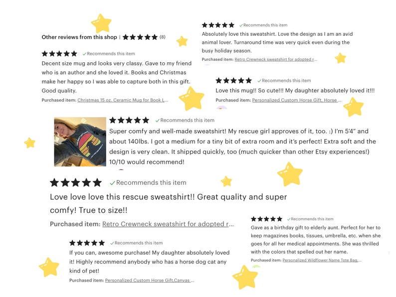 May include: A collection of customer reviews for a shop selling personalized gifts and apparel. The reviews highlight the quality and comfort of the products, with specific mentions of a rescue dog sweatshirt, a ceramic mug, and a horse-themed canvas. The reviews also mention the fast shipping times and the positive experiences customers have had with the shop.