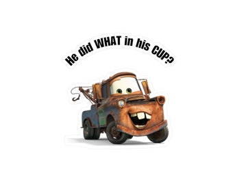 Mater - He did WHAT in his CUP? Kiss-Cut Vinyl Decal