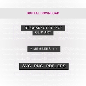May include: A digital download file containing BT character face clip art. The graphic includes text stating DIGITAL DOWNLOAD, BT CHARACTER FACE CLIP ART, 7 MEMBERS + 1, and SVG, PNG, PDF, EPS. The design is presented on a light background.