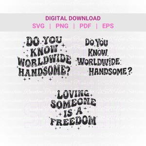 May include: Digital download graphic featuring three text designs in black. The phrases include "Do You Know Worldwide Handsome?" and "Loving Someone Is A Freedom." The design also includes SVG, PNG, PDF, and EPS file formats.