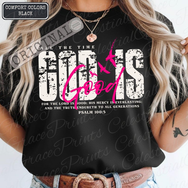 May include: Black t-shirt with the text "ALL THE TIME GOD IS GOOD" in distressed white and pink lettering. The shirt also features a Bible verse from Psalm 100:5. The words "COMFORT COLORS BLACK" are in the upper left corner.
