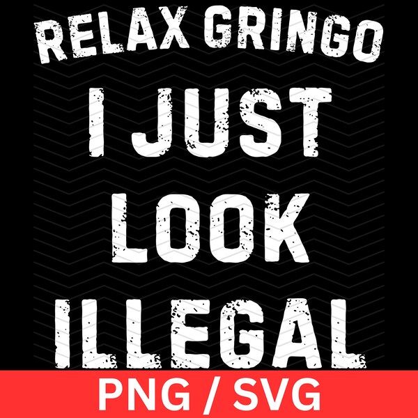 Relax Gringo I Just look Illegal PNG and SVG