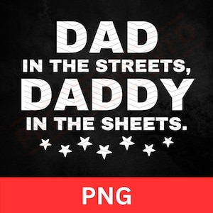 Dad in the Streets Daddy in the Sheets PNG