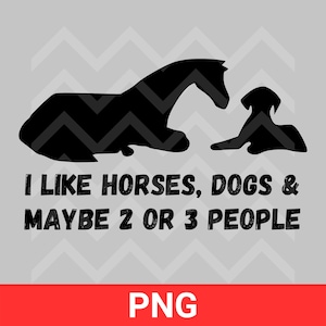 I Like Horses Dogs and Maybe 3 People PNG