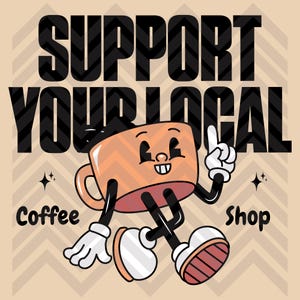 May include: A vintage-style illustration with the text "SUPPORT YOUR LOCAL COFFEE SHOP." A cartoon coffee cup with a face, arms, and legs is pointing upwards. The cup is orange with a chevron pattern, and the background is beige.