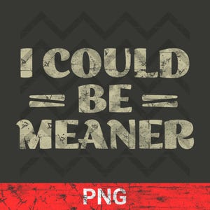 I Could Be Meaner PNG