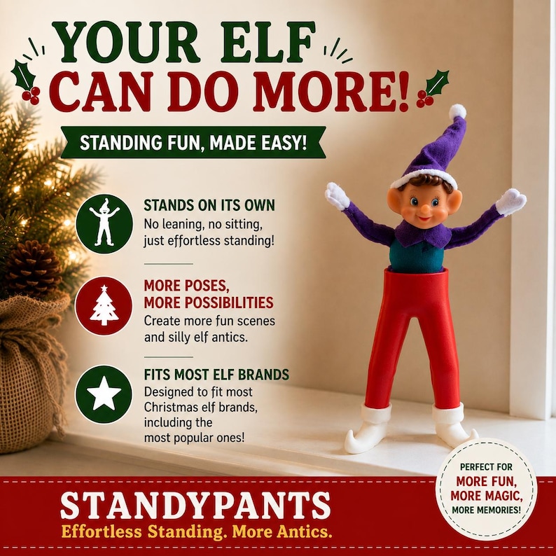 May include: A red plastic stand for a Christmas elf doll, featuring two legs and white pointed feet. The text reads: YOUR ELF CAN DO MORE! STANDING FUN, MADE EASY! STANDS ON ITS OWN, MORE POSES, MORE POSSIBILITIES, FITS MOST ELF BRANDS, STANDYPANTS.