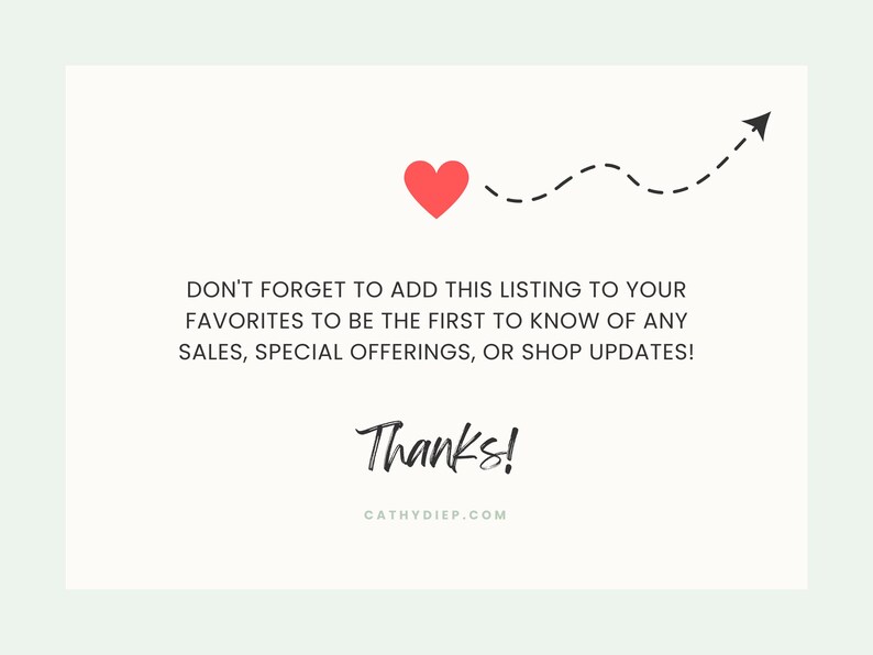 May include: A white card with a red heart, an arrow, and the text "DON'T FORGET TO ADD THIS LISTING TO YOUR FAVORITES TO BE THE FIRST TO KNOW OF ANY SALES, SPECIAL OFFERINGS, OR SHOP UPDATES!" and "Thanks!" with a website address.