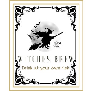 May include: Black and white illustration of a witch flying on a broomstick in front of a full moon. The text "WITCHES BREW" and "Drink at your own risk" is below the image. The image is framed with a decorative black and gold border.