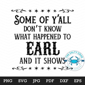 May include: Black and white text graphic with the saying "Some of y'all don't know what happened to Earl and it shows."  The graphic is surrounded by decorative flourishes and stars.  The graphic is from The Salty Crab Company.