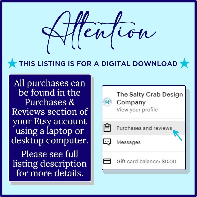 Puede incluir: Un gr&aacute;fico azul y blanco con el texto "Attention" en letra manuscrita. El texto "THIS LISTING IS FOR A DIGITAL DOWNLOAD" est&aacute; en blanco con una estrella blanca a cada lado. El texto "All purchases can be found in the Purchases & Reviews section of your Etsy account using a laptop or desktop computer. Please see full listing description for more details." est&aacute; en negro. Un gr&aacute;fico azul y blanco con el texto "The Salty Crab Design Company" est&aacute; en la esquina superior derecha. Debajo del texto hay un bot&oacute;n azul con el texto "View your profile". Debajo del bot&oacute;n hay tres botones blancos con el texto "Purchases and reviews", "Messages" y "Gift card balance: 0,00 &euro;".