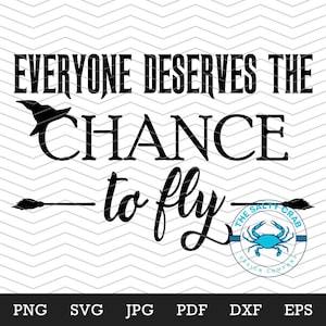 Everyone Deserves the Chance to Fly SVG PNG EPS | Wicked Musical Movie | Vinyl Sublimation Cricut Silhouette Glowforge Digital Download