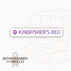 May include: A white background with a stack of books in the background. A purple and white rectangular graphic with the text "KINGFISHER'S BED" and a location pin. The logo "BOOKMARKED WITH LOVECO" is at the bottom.