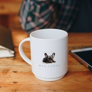 May include: White ceramic mug with a black and white image of a French bulldog on it. The text "Not today" is printed below the image.