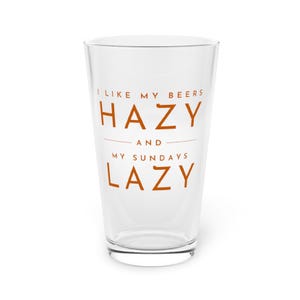 Beers Hazy, Sundays Lazy - Pint Glass 16oz, Beer Drinkers, Hazy IPA, New England Style, Craft Beer, Juicy Beer, Brewery, Funny Beer Glass, Bierdrinkers