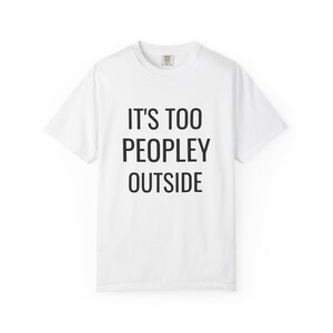It’s Too Peopley Outside Shirt – Funny Introvert Sticker – Anti Social Gift – Sarcastic Graphic Tee – Relatable Mood Mug or Decal
