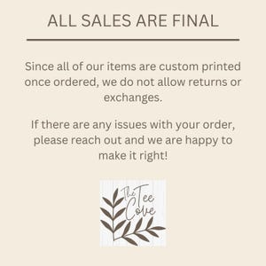 May include: A text-based image with the words "ALL SALES ARE FINAL" in large, bold letters. The text below explains that all items are custom printed and therefore returns or exchanges are not allowed. The text also states that if there are any issues with an order, the customer should reach out and the seller will be happy to make it right. The image also includes a logo with the words "The Tee Cove" in a stylized font.