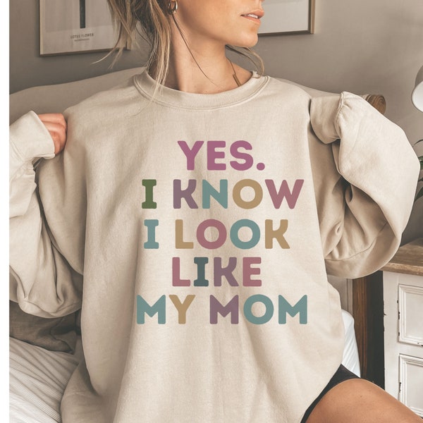 Yes I Know I Look Like My Mom Sweatshirt FUNNY Sayings Custom MAMA Crewneck Sweater gift for Daughter from Mother, Mothers day gift