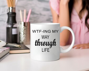 Humorous Mug, Im Just Wtf-ing My Way Through Life, Funny Sayings Gift Idea, Sarcastic Birthday Gift Idea,Adulting Cup,Coffee Mug, Cute Mug