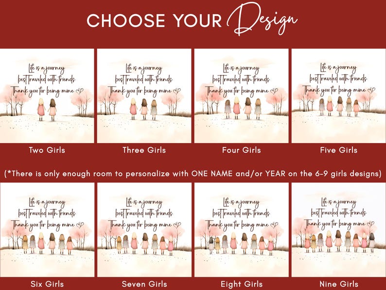 May include: A design selection chart featuring eight illustrations of groups of girls ranging from two to nine, standing in a landscape with pink trees. Each illustration includes the text: Life is a journey best traveled with friends. Thank you for being mine.