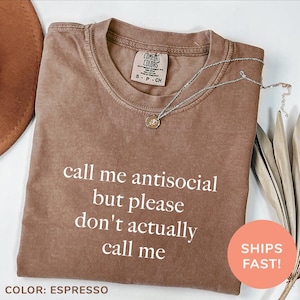 Comfort Colors® Call Me Antisocial But Please Don&#39;t Actually Call Me Shirt Funny Meme Shirt Adult Humor Shirt Funny Shirt for Women