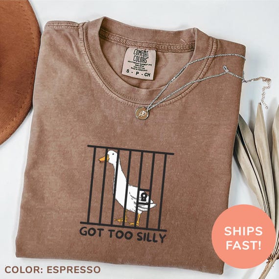 Comfort Colors® Got Too Silly Shirt Goose Shirt Funny Goose Shirt Funny Meme Shirt Sarcasm Shirt Goose Shirt for Women