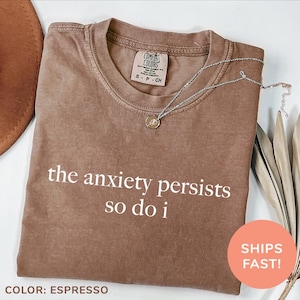 Comfort Colors® The Anxiety Persists So Do I Shirt, Anxiety Awareness Shirt, Mental Health Shirt, Anxious Shirt, Funny Shirt, Sarcasm Shirt