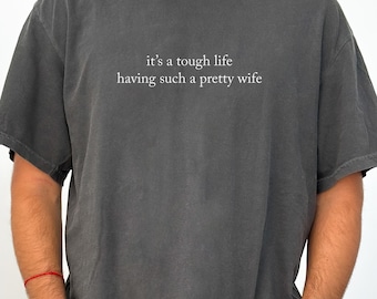 Comfort Colors® It’s a Tough Life Having Such a Pretty Wife Shirt, Husband Humor Graphic Shirt, Funny Married Life Shirt, Funny Husband Gift