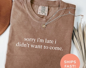 Comfort Colors® Entschuldigung, ich bin zu spät, ich wollte nicht kommen Shirt Lustiges Humor-Shirt Erwachsenen Humor Shirt sarkastisches Shirt Sarkasmus Shirt für Frauen