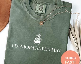 Comfort Colors® I'd Propagate That Shirt, Plant Lover Shirt, Plant Mom Shirt, Funny Plant Meme Shirt, Gardening Shirt, Shirt for Plant Lover