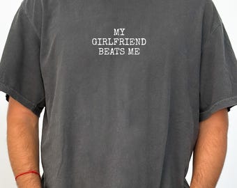 Comfort Colors® My Girlfriend Beats Me Shirt, Funny Boyfriend Shirt, Relationship Humor Shirt, Sarcastic Graphic Shirt, Shirt for Men