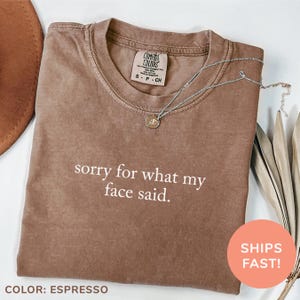 Comfort Colors® Sorry For What My Face Said Shirt Funny Humor Shirt Sarcastic Shirt Trendy Shirt Gift for Her Retro Shirt for Women