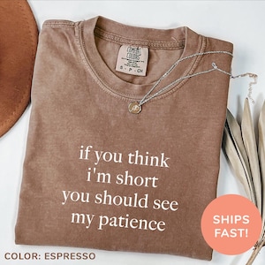 Comfort Colors® Wenn Sie denken, ich bin klein, sollten Sie meine Geduld sehen, sarkastisches Hemd, lustiges Humor-Hemd, Sarkasmus-Hemd, lustiges Zitat-Hemd