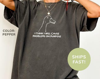 Comfort Colors® I Think I Will Cause Problems On Purpose Shirt Funny Goose Shirt Silly Goose Shirt Sarcasm Shirt Funny Meme Shirt